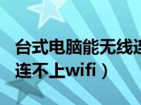 台式电脑能无线连接wifi吗（为什么台式电脑连不上wifi）