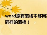 word原有表格不够用怎么增加表格（表格不够用怎么增加同样的表格）