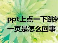 ppt上点一下跳转到另一页（ppt自动跳转下一页是怎么回事）