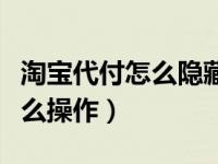 淘宝代付怎么隐藏个人信息（淘宝朋友代付怎么操作）