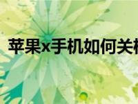 苹果x手机如何关机（苹果手机怎么关机啊）