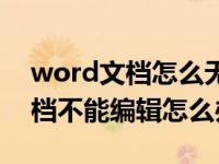 word文档怎么无法编辑怎么解决（word文档不能编辑怎么办）