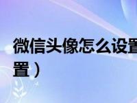 微信头像怎么设置透明头像（微信头像怎么设置）