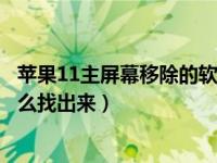 苹果11主屏幕移除的软件怎么恢复（软件从主屏幕上移除怎么找出来）