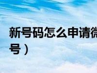 新号码怎么申请微信号（新号码怎么申请微信号）