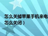 怎么关掉苹果手机来电时播报名字（苹果手机来电播报名字怎么关闭）