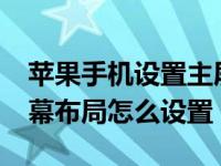 苹果手机设置主屏幕布局教程（iphone主屏幕布局怎么设置）