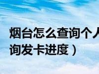 烟台怎么查询个人社保卡（烟台社保卡怎么查询发卡进度）