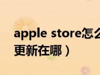 apple store怎么没有更新了（apple store更新在哪）