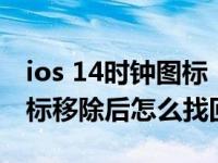 ios 14时钟图标（苹果手机ios14系统时钟图标移除后怎么找回）