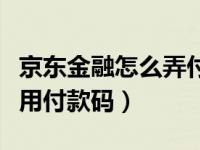 京东金融怎么弄付款码（京东金融怎么暂停使用付款码）