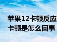 苹果12卡顿反应慢怎么解决（苹果12打游戏卡顿是怎么回事）