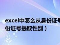 excel中怎么从身份证号提取性别（如何在excel表中根据身份证号提取性别）