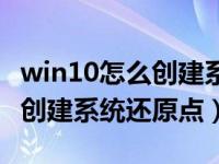 win10怎么创建系统还原点（win10系统怎么创建系统还原点）