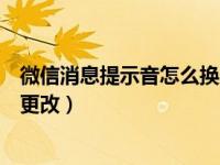 微信消息提示音怎么换成我自己的（微信新消息提示音怎么更改）