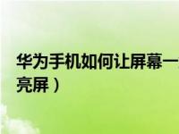 华为手机如何让屏幕一触碰就亮屏（华为手机怎么碰一下就亮屏）