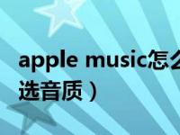 apple music怎么选择音质（苹果music怎么选音质）