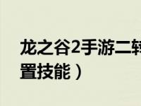 龙之谷2手游二转技能演示（龙之谷2怎么重置技能）