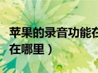 苹果的录音功能在哪里设置（苹果的录音功能在哪里）