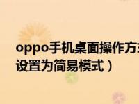 oppo手机桌面操作方式怎么设置（OPPO手机怎么将桌面设置为简易模式）