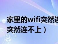 家里的wifi突然连不上了怎么办（家里的wifi突然连不上）