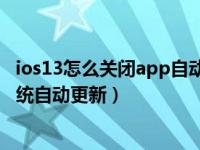 ios13怎么关闭app自动更新（苹果手机iOS13.6怎么关闭系统自动更新）