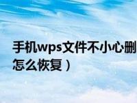 手机wps文件不小心删除了能恢复吗（手机wps文件删除了怎么恢复）