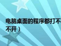 电脑桌面的程序都打不开怎么回事（电脑桌面所有程序都打不开）