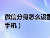 微信分身怎么设置安卓（微信分身怎么弄安卓手机）