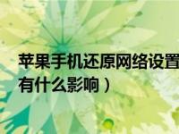 苹果手机还原网络设置连不上wifi（苹果手机还原网络设置有什么影响）