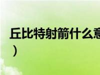 丘比特射箭什么意思（丘比特宿敌是什么意思）