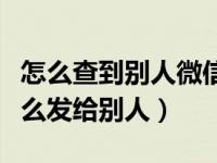 怎么查到别人微信聊天记录（微信聊天记录怎么发给别人）