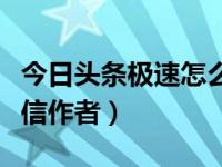 今日头条极速怎么私信作者（今日头条怎么私信作者）