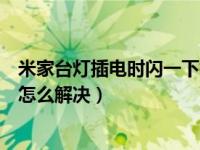 米家台灯插电时闪一下打不开（米家台灯停电后来电自动亮怎么解决）