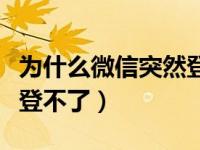 为什么微信突然登不了游戏（为什么微信突然登不了）