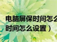 电脑屏保时间怎么设置在哪里设置（电脑屏保时间怎么设置）