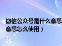 微信公众号是什么意思起什么作用（微信公众号在看是什么意思怎么使用）