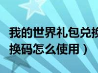 我的世界礼包兑换码怎么用（我的世界礼包兑换码怎么使用）