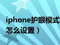 iphone护眼模式怎么设置（iphone护眼模式怎么设置）