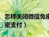 怎样关闭微信免密支付设置（怎样关闭微信免密支付）