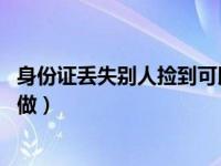 身份证丢失别人捡到可以干嘛（身份证丢失怎么办 需要怎么做）