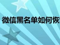 微信黑名单如何恢复（怎么解除微信黑名单）