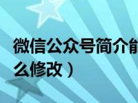 微信公众号简介能改吗（微信公众号的简介怎么修改）