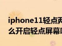 iphone11轻点两下唤醒屏幕（iPhone11怎么开启轻点屏幕唤醒手机）