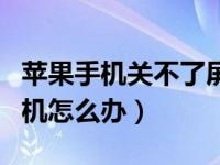 苹果手机关不了屏幕怎么办（苹果手机关不了机怎么办）