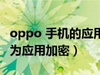 oppo 手机的应用怎样加密（OPPO手机怎么为应用加密）