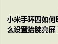 小米手环四如何取消抬腕亮屏（小米手环4怎么设置抬腕亮屏）