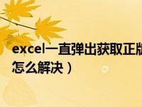 excel一直弹出获取正版怎么关闭（excel遇到问题需要关闭怎么解决）