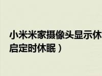 小米米家摄像头显示休眠怎么解除（小米米家摄像头怎么开启定时休眠）