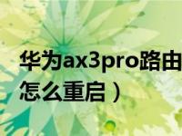 华为ax3pro路由器怎么重启（华为路由 AX3怎么重启）